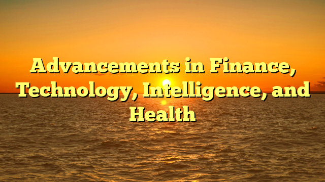 Advancements in Finance, Technology, Intelligence, and Health