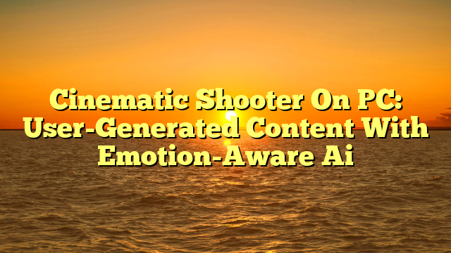 Cinematic Shooter On PC: User-Generated Content With Emotion-Aware Ai