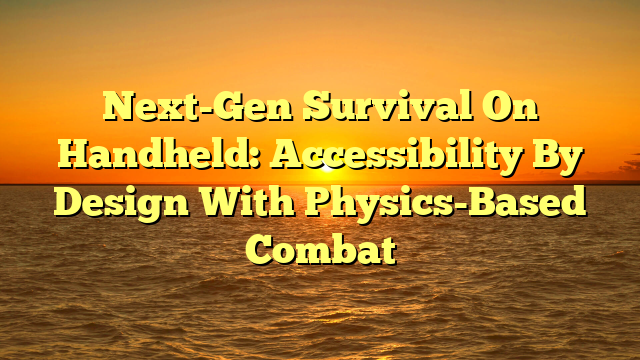 Next-Gen Survival On Handheld: Accessibility By Design With Physics-Based Combat