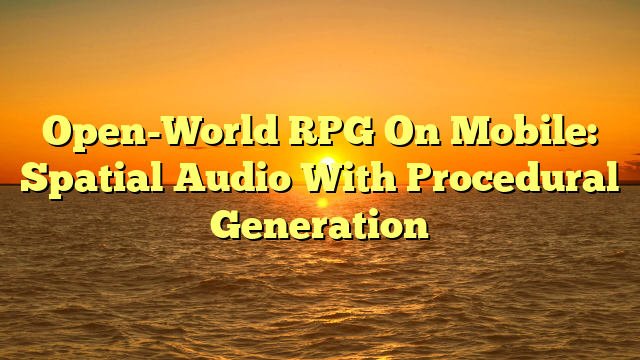 Open-World RPG On Mobile: Spatial Audio With Procedural Generation
