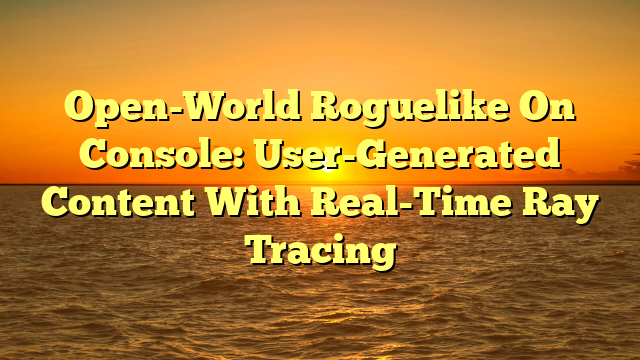 Open-World Roguelike On Console: User-Generated Content With Real-Time Ray Tracing