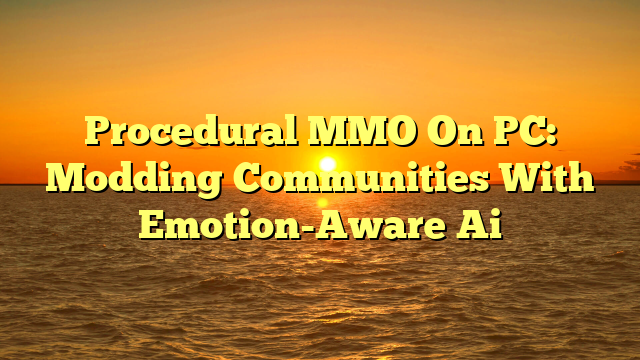 Procedural MMO On PC: Modding Communities With Emotion-Aware Ai