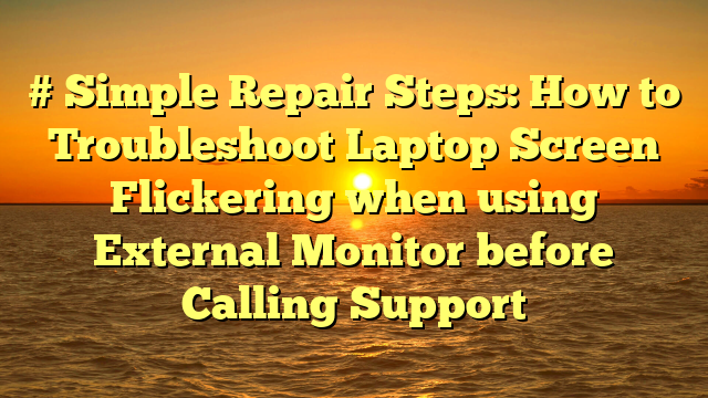 # Simple Repair Steps: How to Troubleshoot Laptop Screen Flickering when using External Monitor before Calling Support